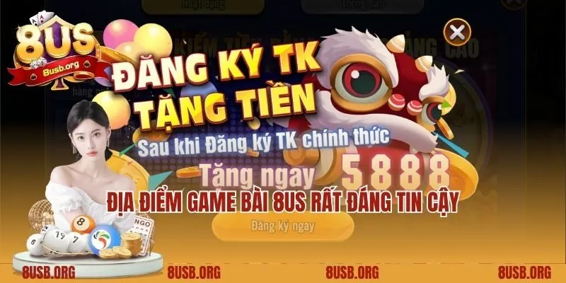 Địa điểm game bài 8US rất đáng tin cậy