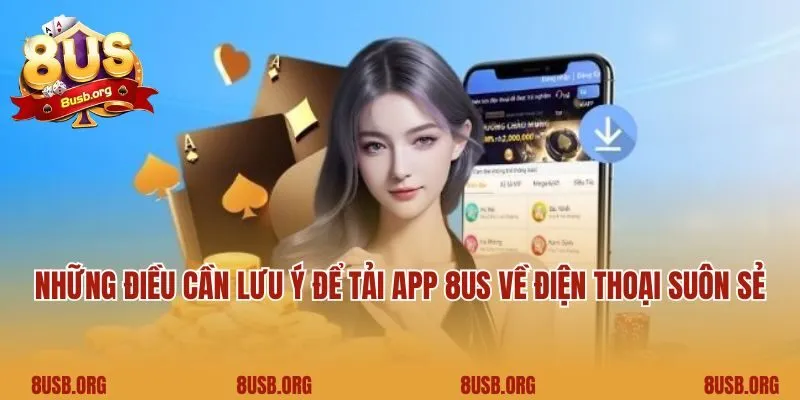 Những điều cần lưu ý để tải app 8US về điện thoại suôn sẻ